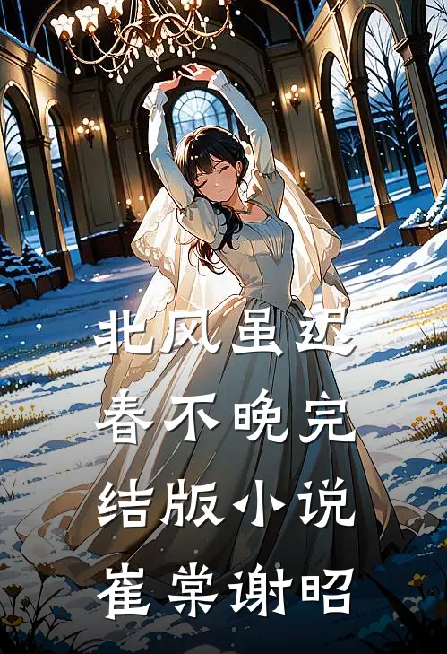 北风虽迟春不晚完结版小说崔棠谢昭