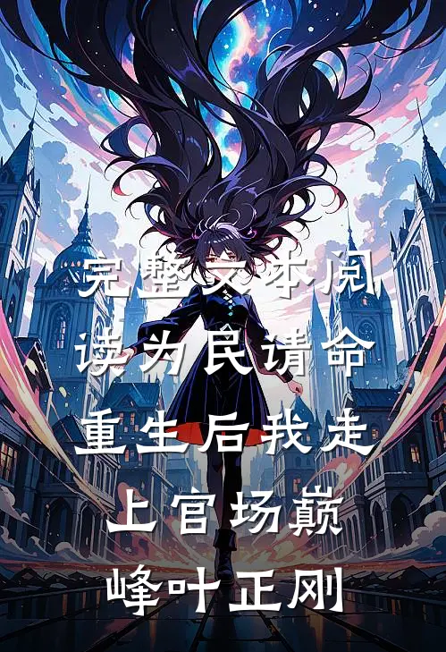 完整文本阅读为民请命,重生后我走上官场巅峰叶正刚