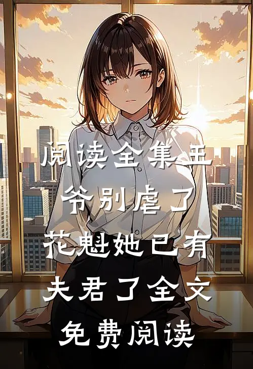 阅读全集王爷别虐了,花魁她已有夫君了全文免费阅读