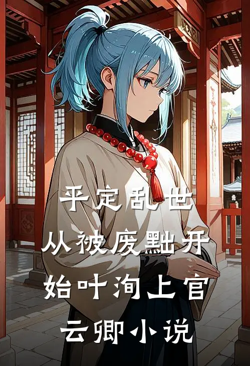 平定乱世：从被废黜开始叶洵上官云卿小说
