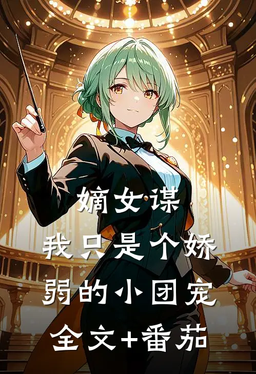嫡女谋：我只是个娇弱的小团宠全文+番茄