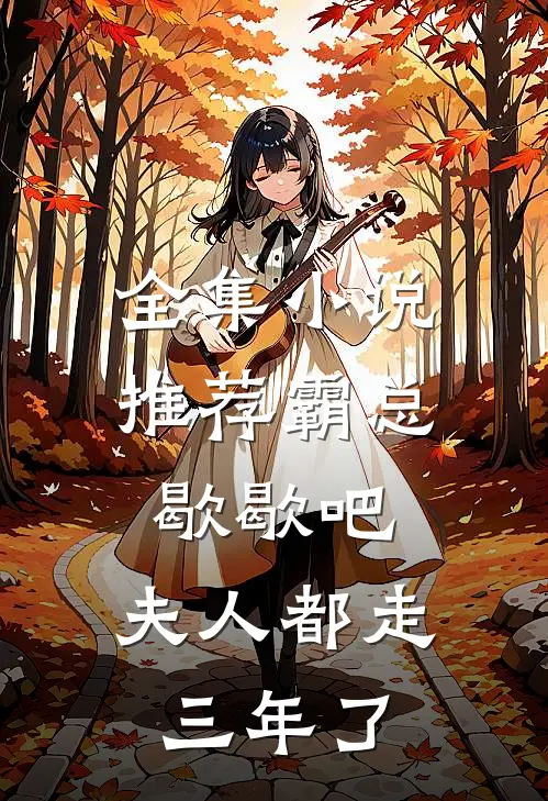 全集小说推荐霸总歇歇吧，夫人都走三年了