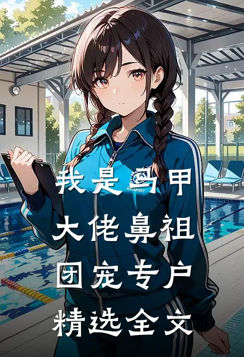 我是马甲大佬鼻祖，团宠专户精选全文