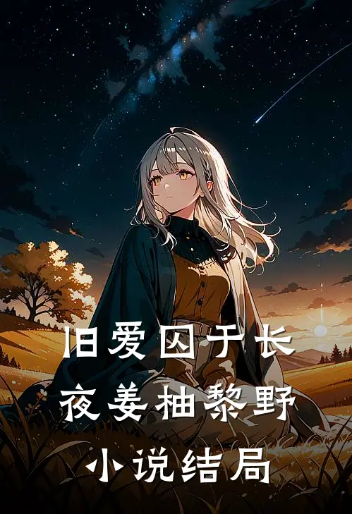 旧爱囚于长夜姜柚黎野小说结局