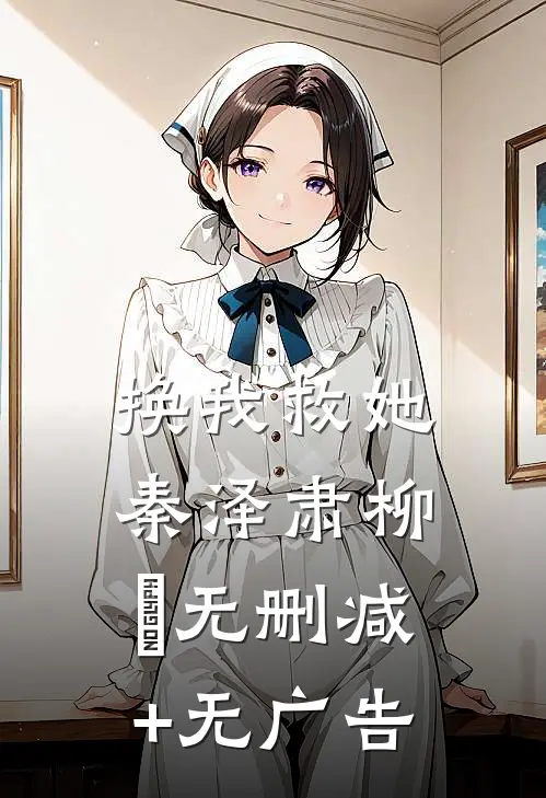 换我救她秦泽肃柳濛无删减+无广告