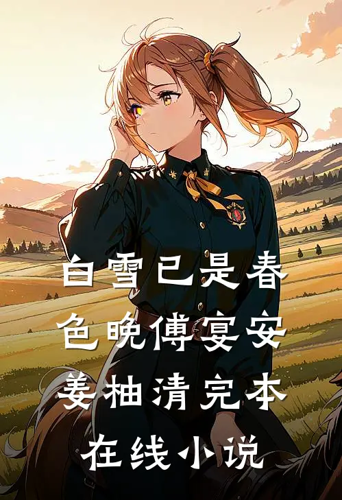 白雪已是春色晚傅宴安姜柚清完本在线小说