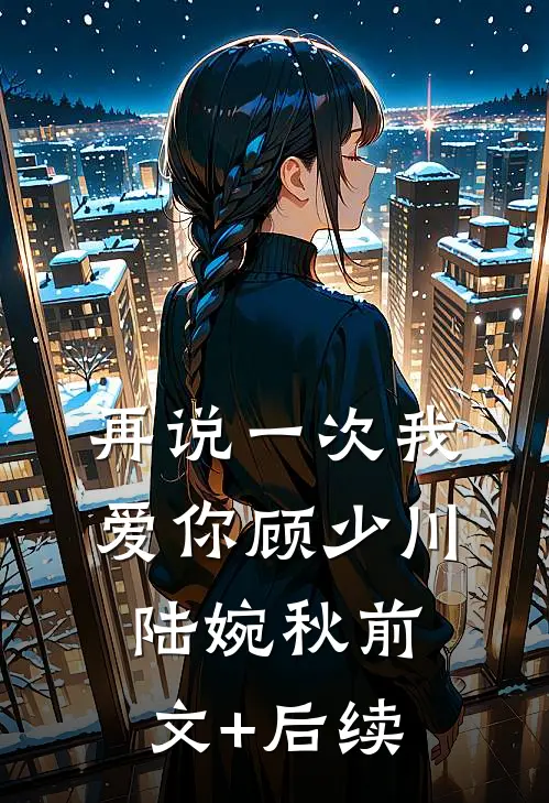 再说一次我爱你顾少川陆婉秋前文+后续