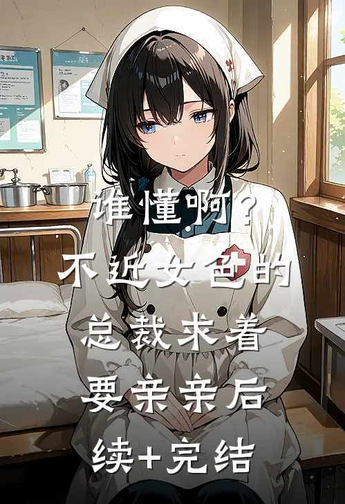 谁懂啊？不近女色的总裁求着要亲亲后续+完结