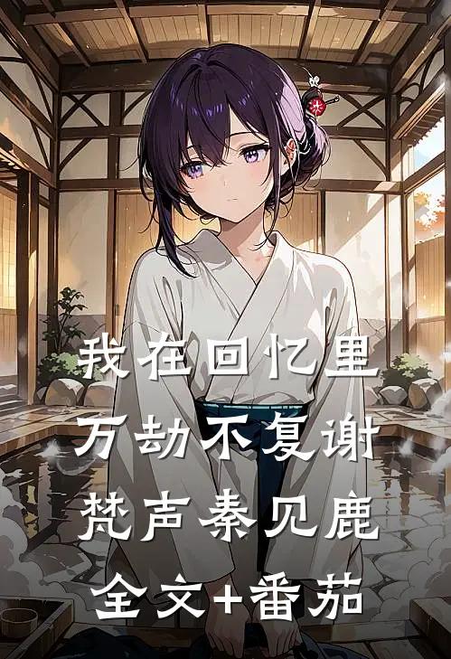 我在回忆里万劫不复谢梵声秦见鹿全文+番茄