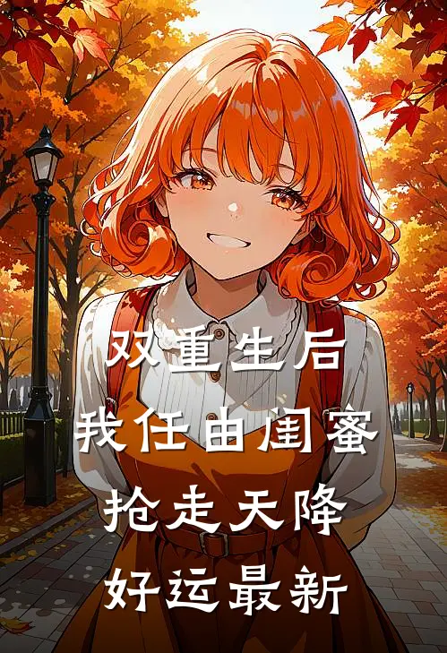 双重生后，我任由闺蜜抢走天降好运最新