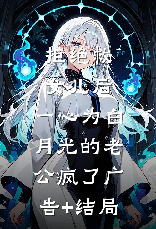 拒绝救女儿后，一心为白月光的老公疯了广告+结局