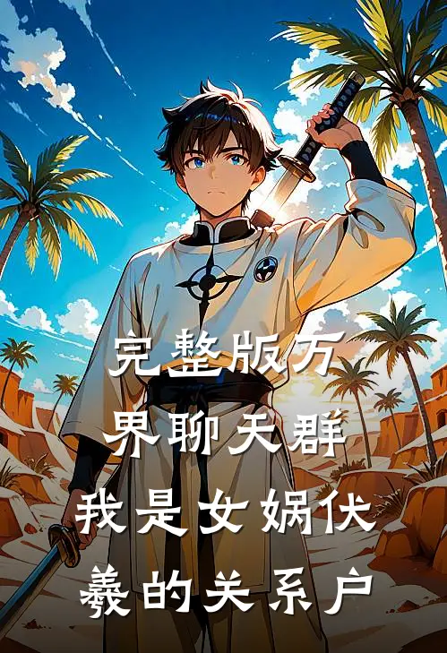完整版万界聊天群：我是女娲伏羲的关系户