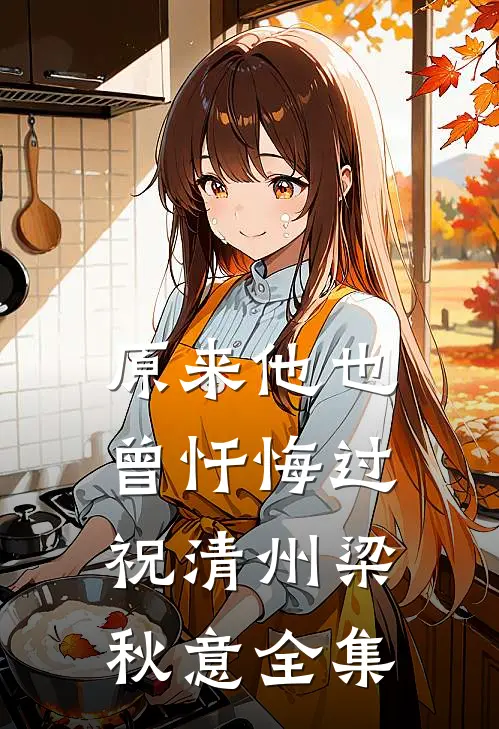 原来他也曾忏悔过祝清州梁秋意全集