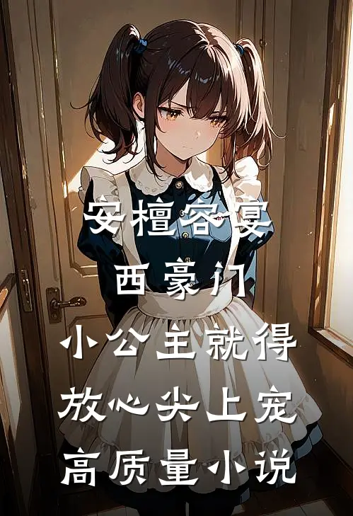 安檀容宴西豪门：小公主就得放心尖上宠高质量小说