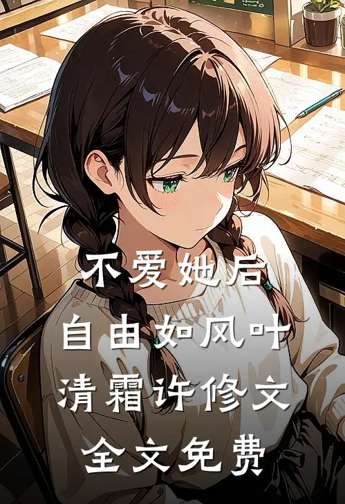 不爱她后，自由如风叶清霜许修文全文免费