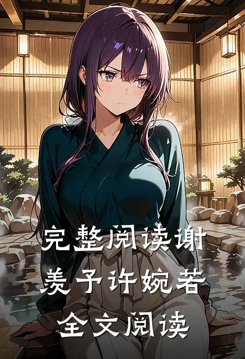 完整阅读谢羡予许婉若全文阅读