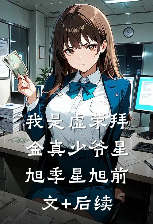 我是虚荣拜金真少爷星旭季星旭前文+后续