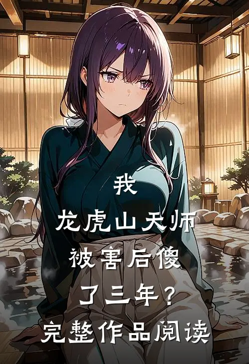 我，龙虎山天师，被害后傻了三年？完整作品阅读