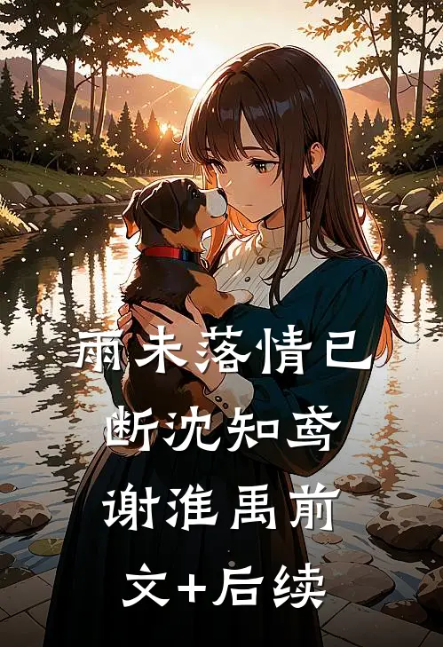 雨未落情已断沈知鸢谢淮禹前文+后续