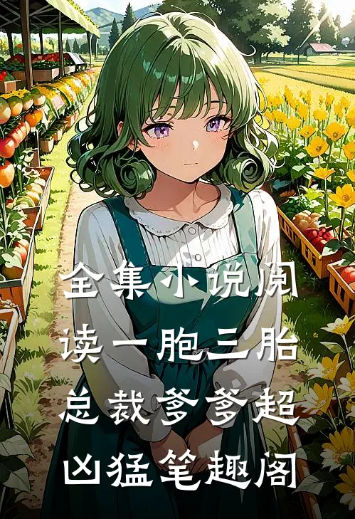 全集小说阅读一胞三胎,总裁爹爹超凶猛 笔趣阁