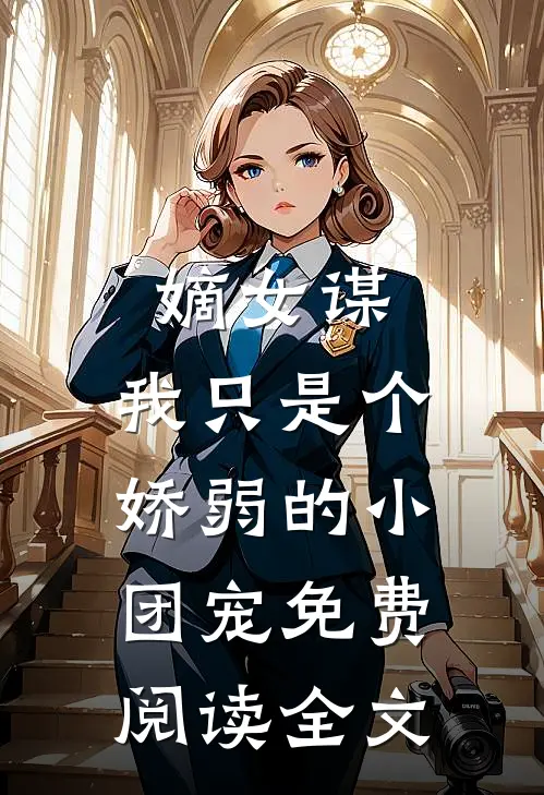嫡女谋：我只是个娇弱的小团宠免费阅读全文