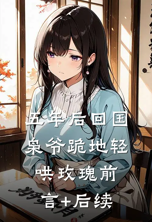 五年后回国，枭爷跪地轻哄玫瑰前言+后续