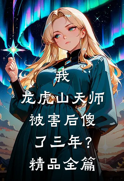 我，龙虎山天师，被害后傻了三年？精品全篇