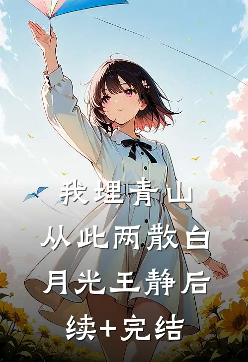 我埋青山，从此两散白月光王静后续+完结