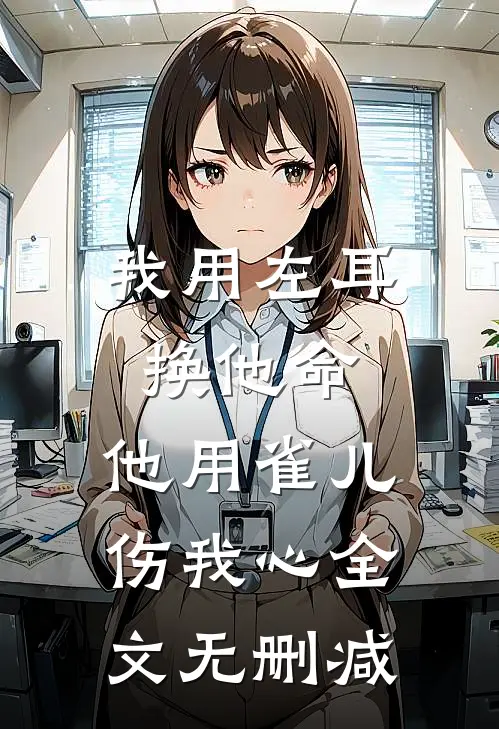 我用左耳换他命，他用雀儿伤我心全文无删减