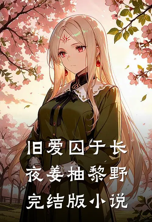 旧爱囚于长夜姜柚黎野完结版小说