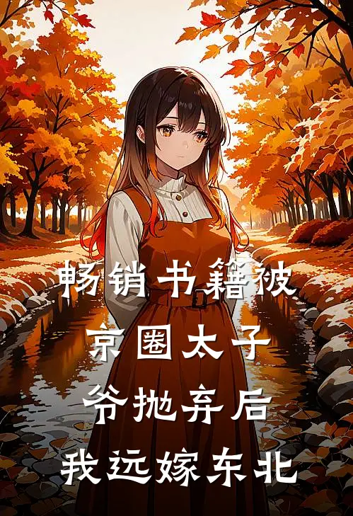 畅销书籍被京圈太子爷抛弃后，我远嫁东北