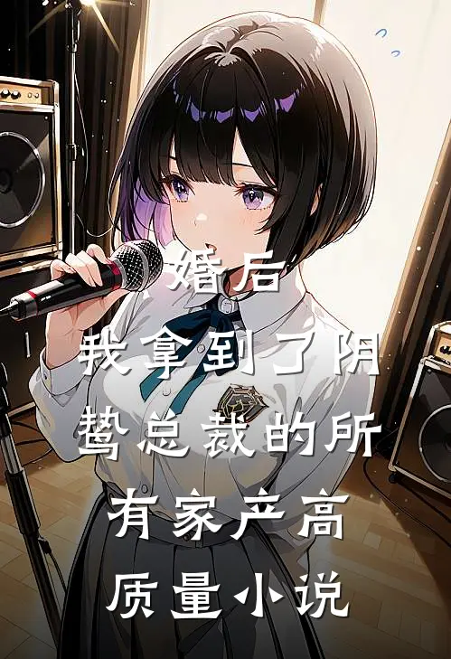 婚后，我拿到了阴鸷总裁的所有家产高质量小说