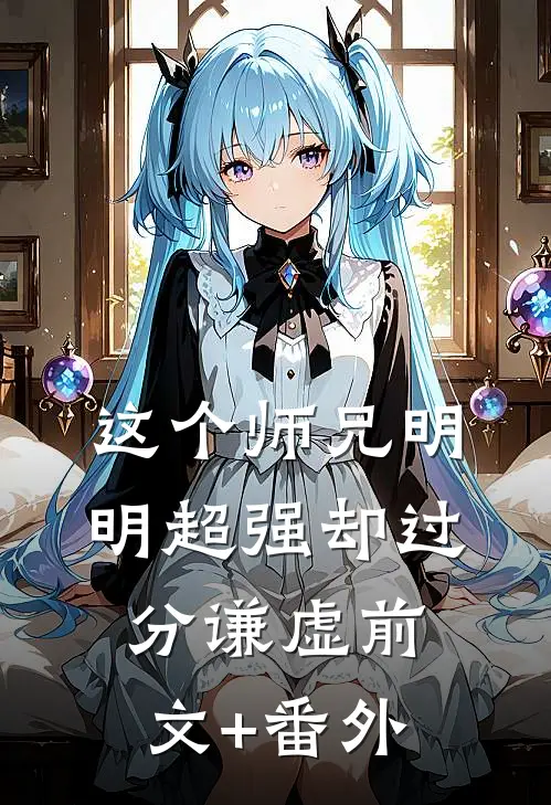 这个师兄明明超强却过分谦虚前文+番外